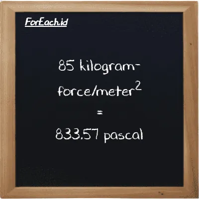 85 kilogram-force/meter<sup>2</sup> is equivalent to 833.57 pascal (85 kgf/m<sup>2</sup> is equivalent to 833.57 Pa)